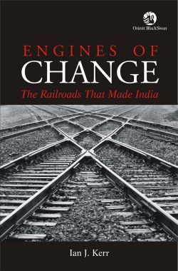 Orient Engines of Change: The Railroads That Made India